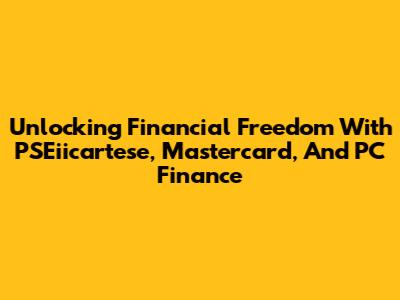 Unlocking Financial Freedom With PSEiicartese, Mastercard, And PC Finance