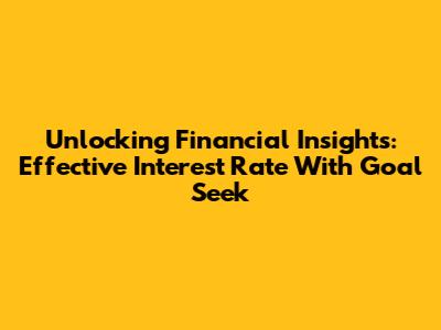 Unlocking Financial Insights: Effective Interest Rate With Goal Seek