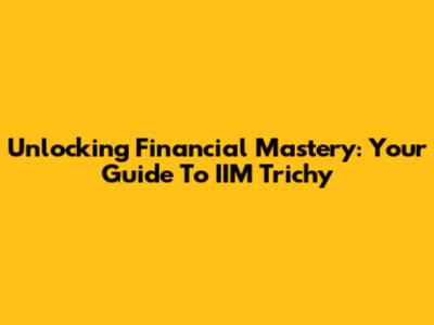 Unlocking Financial Mastery: Your Guide To IIM Trichy