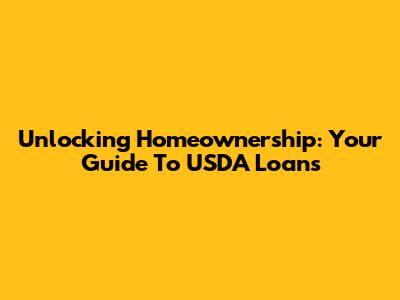 Unlocking Homeownership: Your Guide To USDA Loans