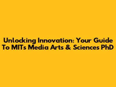 Unlocking Innovation: Your Guide To MIT's Media Arts & Sciences PhD