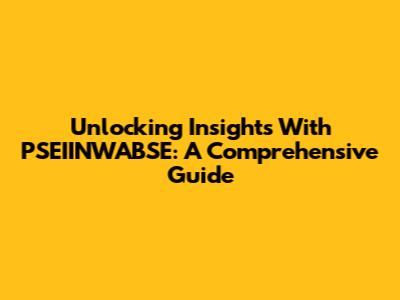 Unlocking Insights With PSEIINWABSE: A Comprehensive Guide