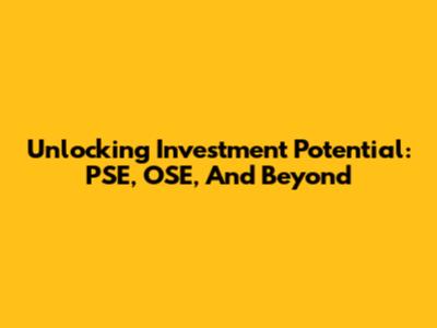 Unlocking Investment Potential: PSE, OSE, And Beyond