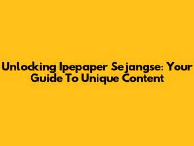 Unlocking Ipepaper Sejangse: Your Guide To Unique Content