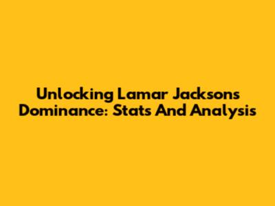 Unlocking Lamar Jackson's Dominance: Stats And Analysis