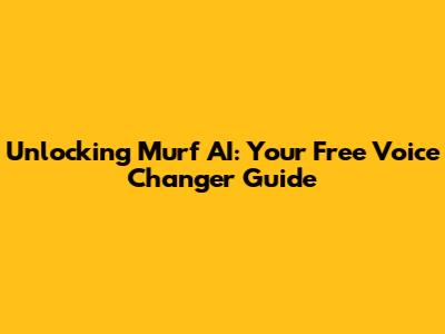 Unlocking Murf AI: Your Free Voice Changer Guide