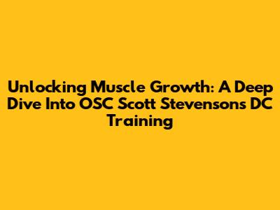 Unlocking Muscle Growth: A Deep Dive Into OSC Scott Stevenson's DC Training