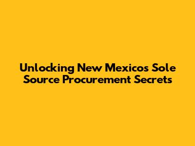Unlocking New Mexico's Sole Source Procurement Secrets
