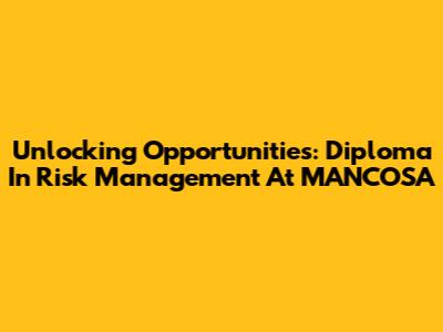Unlocking Opportunities: Diploma In Risk Management At MANCOSA