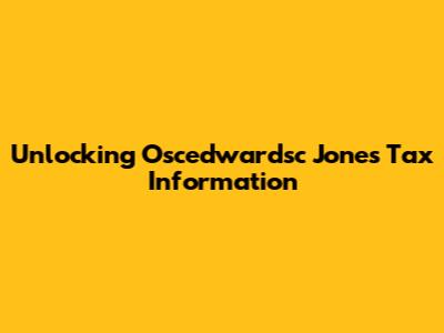Unlocking Oscedwardsc Jones Tax Information