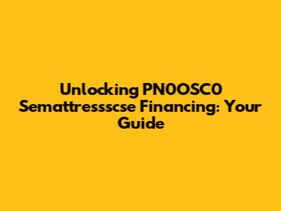 Unlocking PN0OSC0 Semattressscse Financing: Your Guide