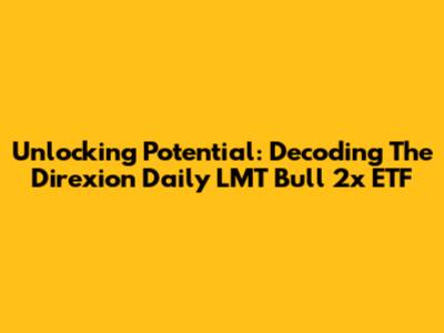 Unlocking Potential: Decoding The Direxion Daily LMT Bull 2x ETF