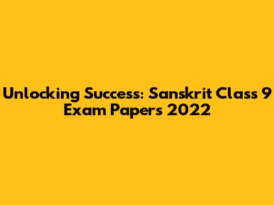 Unlocking Success: Sanskrit Class 9 Exam Papers 2022