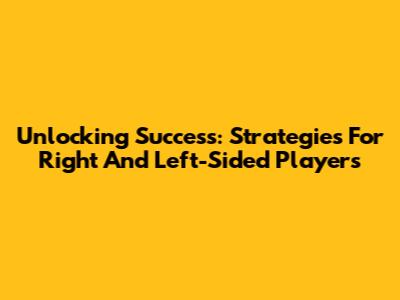 Unlocking Success: Strategies For Right And Left-Sided Players