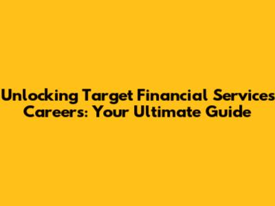 Unlocking Target Financial Services Careers: Your Ultimate Guide