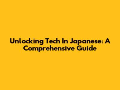 Unlocking Tech In Japanese: A Comprehensive Guide