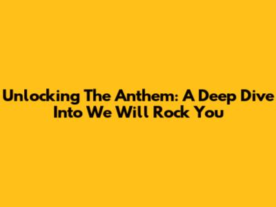 Unlocking The Anthem: A Deep Dive Into 'We Will Rock You'