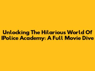 Unlocking The Hilarious World Of IPolice Academy: A Full Movie Dive
