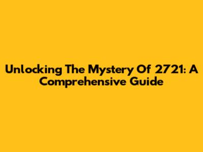 Unlocking The Mystery Of 2721: A Comprehensive Guide