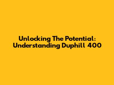Unlocking The Potential: Understanding Duphill 400