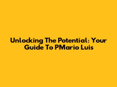 Unlocking The Potential: Your Guide To PMario Luis