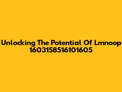 Unlocking The Potential Of Lmnoop 1603158516101605