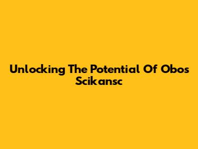 Unlocking The Potential Of Obos Scikansc