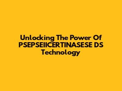 Unlocking The Power Of PSEPSEIICERTINASESE DS Technology