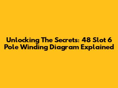 Unlocking The Secrets: 48 Slot 6 Pole Winding Diagram Explained