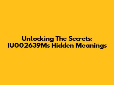 Unlocking The Secrets: IU002639M's Hidden Meanings