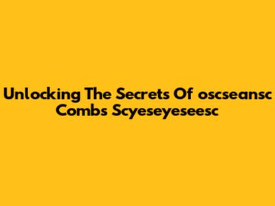 Unlocking The Secrets Of 'oscseansc Combs Scyeseyeseesc'