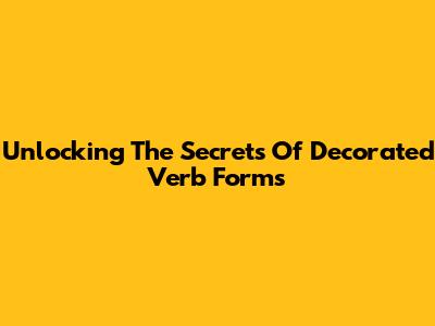 Unlocking The Secrets Of Decorated Verb Forms