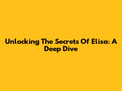 Unlocking The Secrets Of Elisa: A Deep Dive