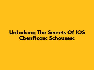 Unlocking The Secrets Of IOS Cbenficasc Schousesc