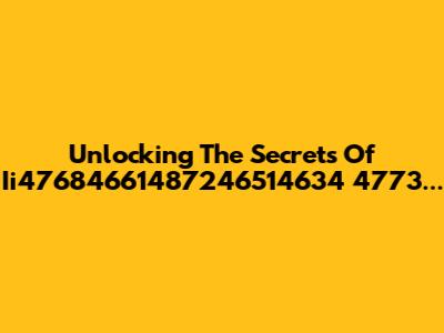 Unlocking The Secrets Of Ii47684661487246514634 4773...