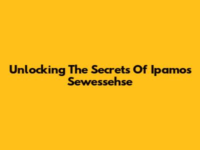 Unlocking The Secrets Of Ipamos Sewessehse