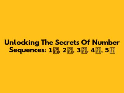 Unlocking The Secrets Of Number Sequences: 1️⃣, 2️⃣, 3️⃣, 4️⃣, 5️⃣