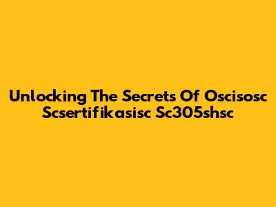 Unlocking The Secrets Of Oscisosc Scsertifikasisc Sc305shsc