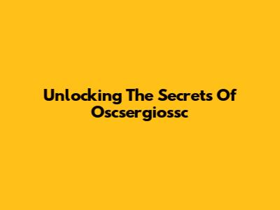 Unlocking The Secrets Of Oscsergiossc