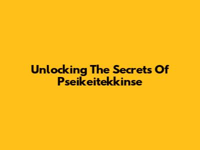 Unlocking The Secrets Of Pseikeitekkinse
