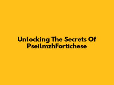 Unlocking The Secrets Of PseilmzhFortichese