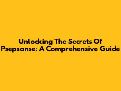 Unlocking The Secrets Of Psepsanse: A Comprehensive Guide