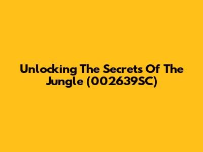 Unlocking The Secrets Of The "Jungle" (002639SC)