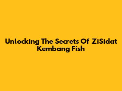 Unlocking The Secrets Of ZiSidat Kembang Fish