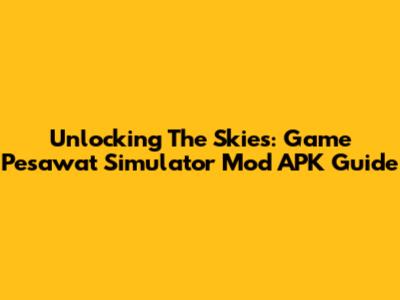 Unlocking The Skies: Game Pesawat Simulator Mod APK Guide