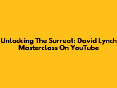 Unlocking The Surreal: David Lynch Masterclass On YouTube