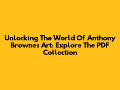 Unlocking The World Of Anthony Browne's Art: Explore The PDF Collection