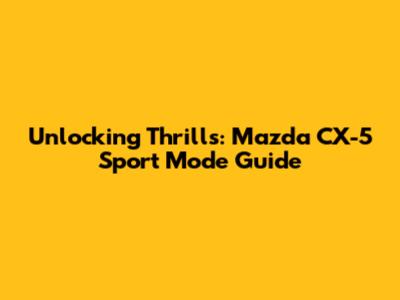 Unlocking Thrills: Mazda CX-5 Sport Mode Guide