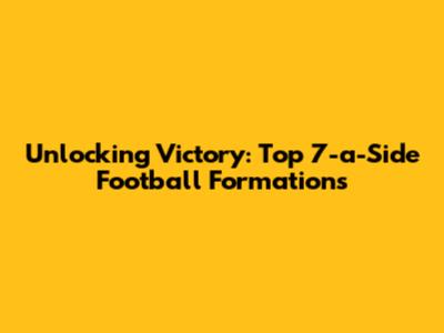 Unlocking Victory: Top 7-a-Side Football Formations