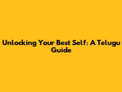 Unlocking Your Best Self: A Telugu Guide